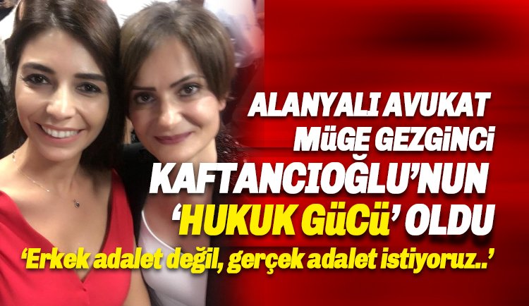 Alanyalı Avukat Müge Gezginci, Kaftancıoğlu'nun adalet arayışında yanında