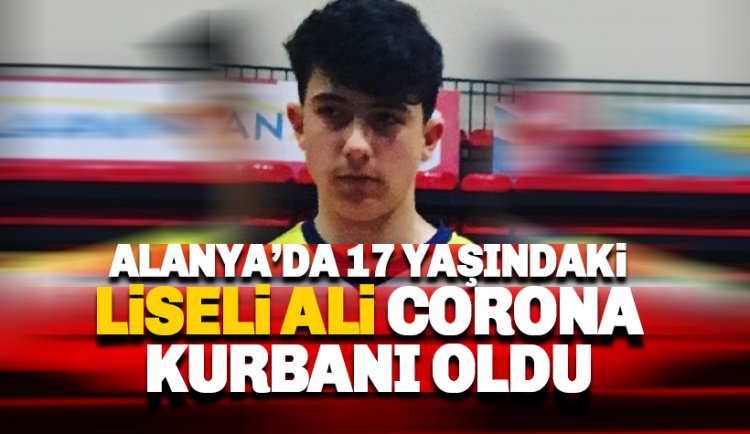 Alanya'da Lise öğrencisi Ali Selim Kaplan corona virüs kurbanı oldu