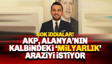 AKP, Alanya'daki milyarlık Karayolları arazisini istiyor!