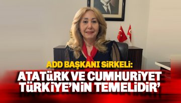 ADD Başkanı Sirkeli'den 29 Ekim mesajı: Büyük Önder Atatürk ve