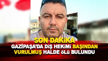 Gazipaşa'da diş hekimi Mustafa Kalaycı silahla vurulmuş halde ölü bululndu