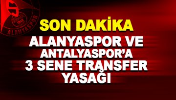 Son dakika: Alanyaspor ve Antalyaspor' transfer yasağı getirildi