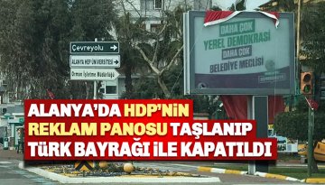 Alanya'da HDP'den yine aynı nifak taktiği!  Seçim Panosu Taşlanıp Türk Bayrağı ile Kapatıldı!