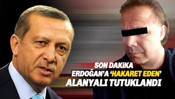 Cumhurbaşkanı Erdoğan'a hakaret ettiği iddia edilen Alanyalı Tutuklandı