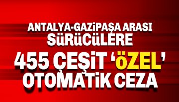 Antalya-Gazipaşa arası özel '455 çeşit otomatik CEZA' sistemi devreye girdi