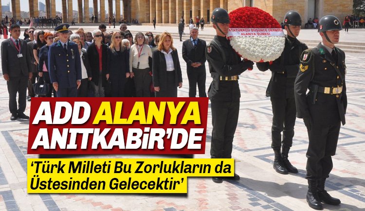 ADD Alanya Anıtkabir'de: Türk Milleti bütün güçlükleri yenmiştir ve yenecektir