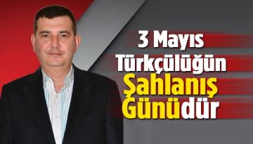 MHP İlçe Başkanı Türkdoğan: 3 Mayıs Türkçülüğün Şahlanış Günüdür