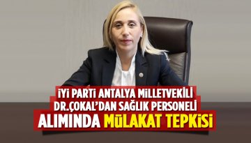 İYİ Parti Antalya Milletvekili Çokal'dan sağlık personeline 'mülakat' tepkisi