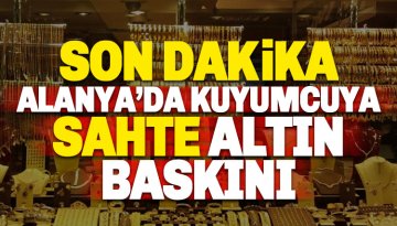 Alanya'da Polisten, Kuyumcuya 'Sahte Altın' Baskını