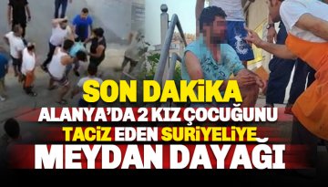 Alanya'da iki küçük çocuğu taciz eden sapığa meydan dayağı