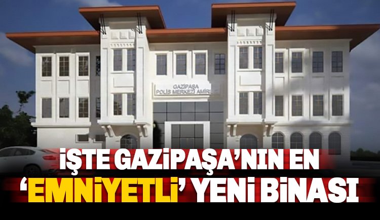 Gazipaşa Emniyet Müdürlüğü yeni binasına kavuşuyor