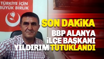 BBP Alanya İlçe Başkanı  Fevzi Yıldırım Tutuklandı