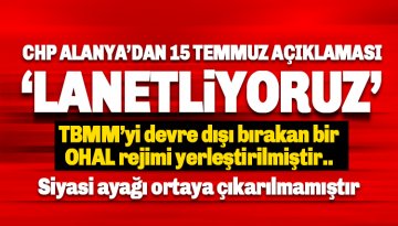 CHP Alanya'dan 15 Temmuz Açıklaması: Siyasi ayağı ortaya çıkarılmamıştır