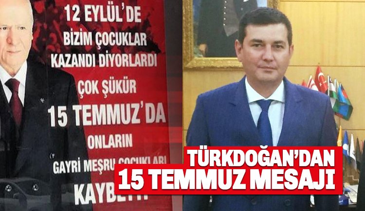 Türkdoğan'dan 15 Temmuz Mesajı: 15 Temmuz'da Türk milleti kazandı