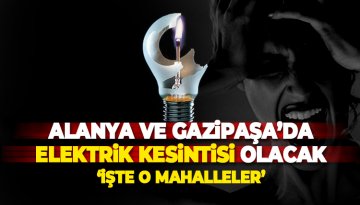 Alanya ve Gazipaşa'da elektrik kesintisi: Elektrikler ne zaman gelecek