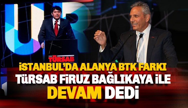 TÜRSAB Firuz Bağlıkaya ile devam dedi: İstanbul'da Alanya BTK etkisi