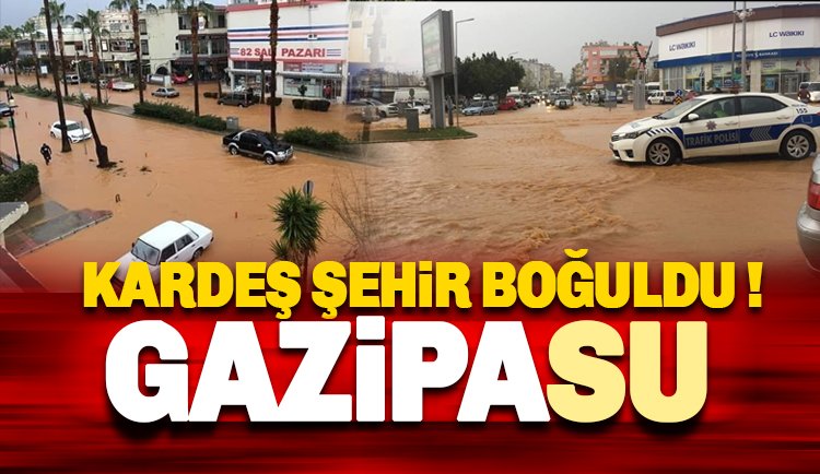 Kardeş şehrimiz Gazipaşa su altında kaldı