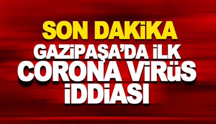 Gaziapaşa'da ilk corona virüs vakası iddiası