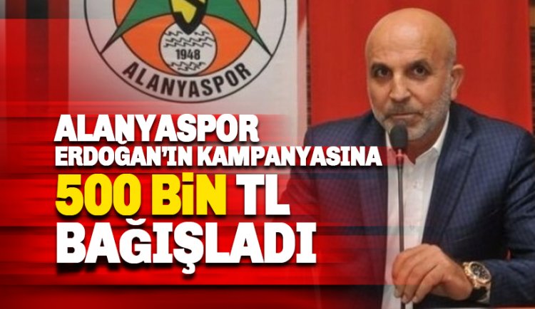 Alanyaspor, Erdoğan'ın kampanyasına 500 bin TL bağışladı