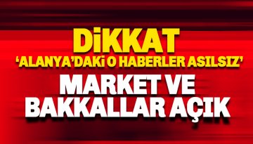 Dikkat: 'Market ve Bakkallar kapalı olacak' haberi asılsızdır