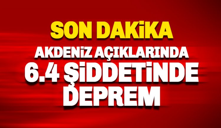 Akdeniz açıklarında 6.4 şiddetinde deprem