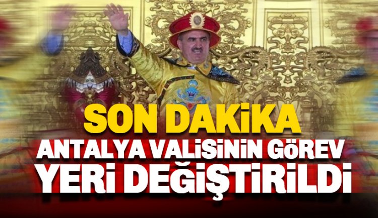 Antalya valisinin görev yeri değiştirildi