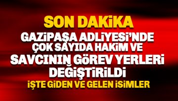 Gazipaşa'da çok sayıda hakim ve savcının görev yeri değiştirildi