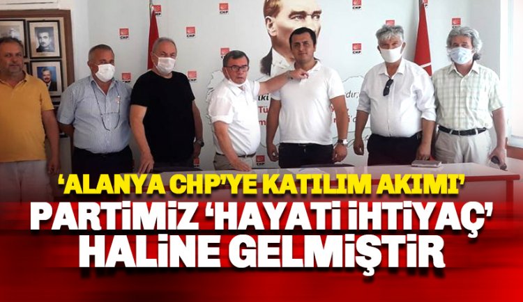 Alanya'da CHP'ye katılımlar arttı: Partimiz 'Hayati İhtiyaç' haline gelmiştir.