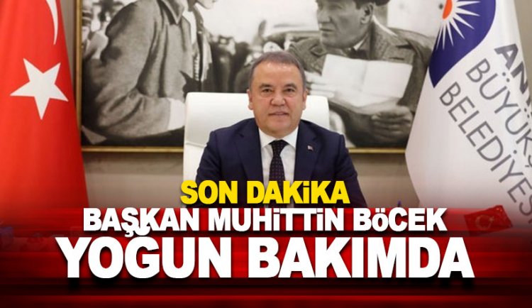 Başkan Muhittin Böcek yoğun bakımda