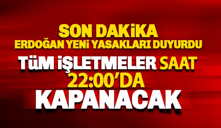 Erdoğan açıkladı: Tüm işletmeler saat 22:00'da kapanacak