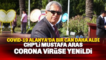Corona Alanya'da bir can daha aldı: CHP'li Mustafa Aras'ı kaybettik