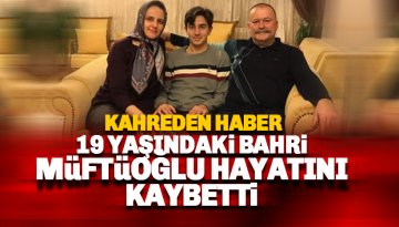 16 yaşındaki Bahri Müftüoğlu hayatını kaybetti