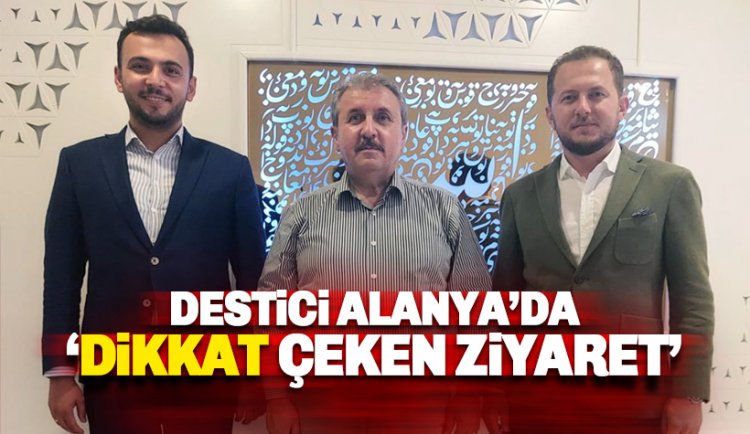 BBP Genel Başkanı Destici Alanya'da: Dikkat Çeken Ziyaret