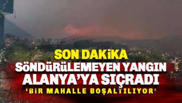 Maalesef Yangın Alanya sıçradı: Güzelbağ'da evler tahliye ediliyor