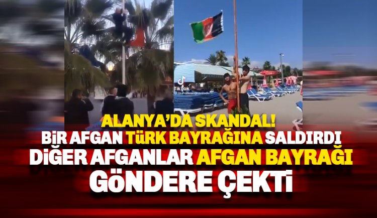 Alanya'da Afgan bayrağı göndere çekildi! bir Afganlı ise Türk bayrağını indirmeye çalıştı iddiası