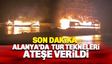 Alanya'da tur tekneleri ateşe verildi