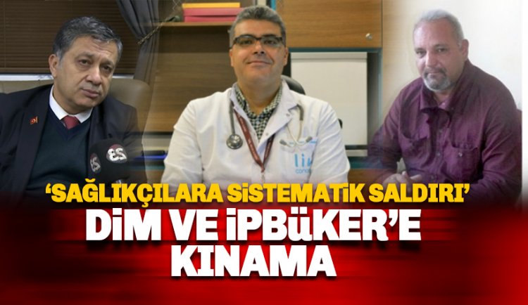 Dim ve İpbüker'e 'Sağlıkçılara Sistematik saldırı' kınaması