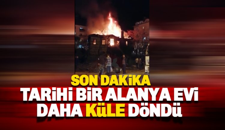 Tarihi Alanya Evi Küle Döndü