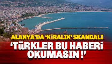 Alanya'da 'kiralık' skandalı! Türkler Aramasın