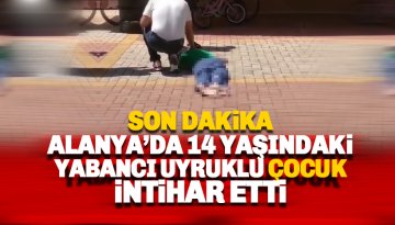 Alanya'da 14 yaşındaki yabancı uyruklu çocuk intihar etti