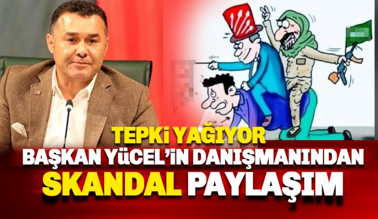 Başkan Yücel'in danışmanından skandal paylaşım