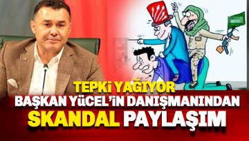 Başkan Yücel'in danışmanından skandal paylaşım