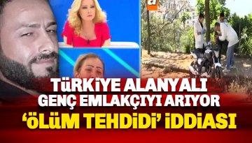 Türkiye Alanyalı Emlakçı Ahmet Ataoğlu’nu arıyor