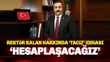 Rektör Kalan harekete geçti:  Yüce Türk Adaleti önünde hesaplaşacağız