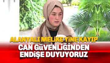 Alanyalı Melike Alanay yine kayboldu: Kaçırıldı iddiası