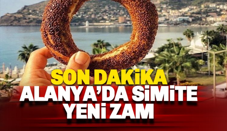 Son dakika: Alanya'da simite bir zam daha geldi