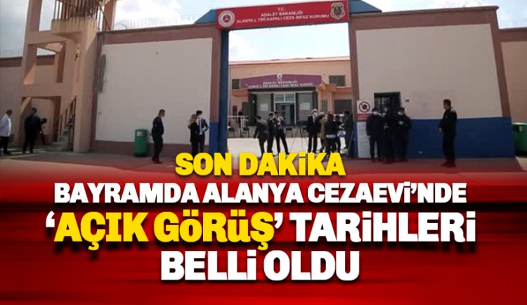 Son dakika. Kurban Bayramında Alanya Cezaevi'nde Açık Görüş olacak