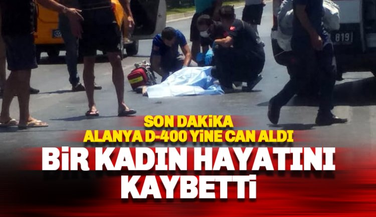 Son dakika: D-400 bir kaza daha: Bir kadın hayatını kaybetti