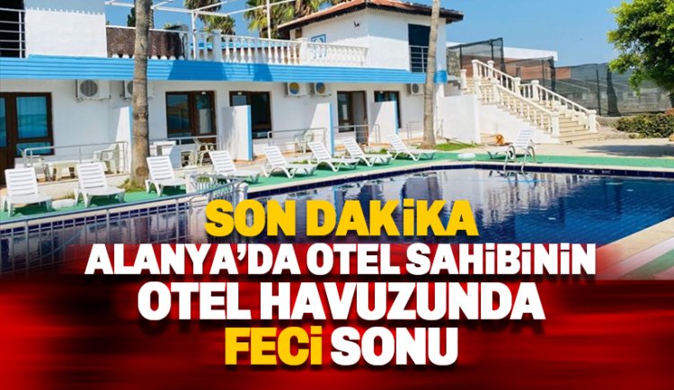 Otel sahibi, otelin havuzunda elektrik akıma kapılarak hayatını kaybetti