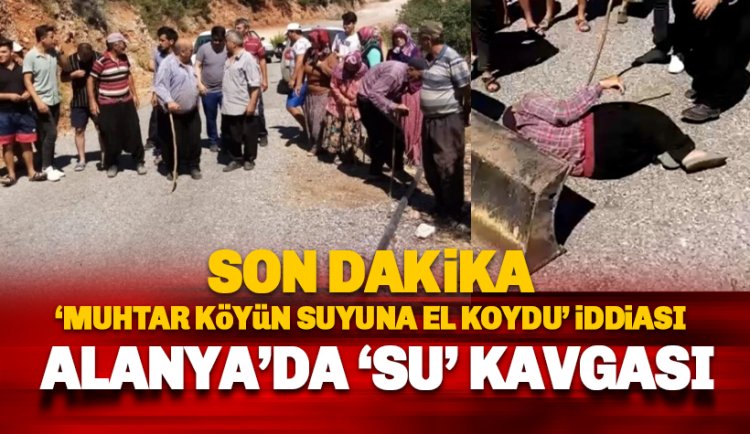 Alanya'da 'su' kavgası: Muhtar suyu 'gasp' etmek istiyor iddiası